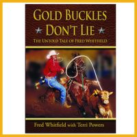 GoldBucklesDontLie_FredWhitfield_ProRodeoHallOfFameGiftShop Gold Buckles Don't Lie The Untold Tale of Fred Whitfield available on the ProRodeo Hall of Fame online store. Click image to purchase.