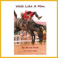 walklikeamanbruceford Walk Like A Man available on the ProRodeo Hall of Fame online store. Click image to purchase.